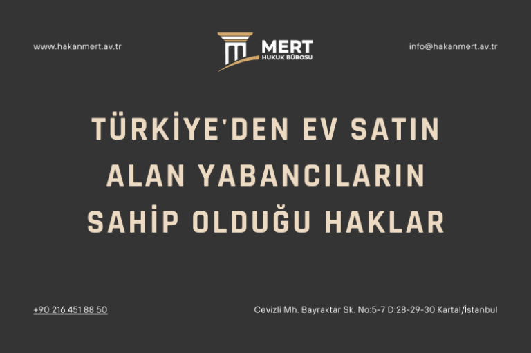 Türkiye'den Ev Satın Alan Yabancıların Sahip Olduğu Haklar