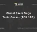 Cinsel Taciz Suçu ve Taciz Cezası (TCK 105)