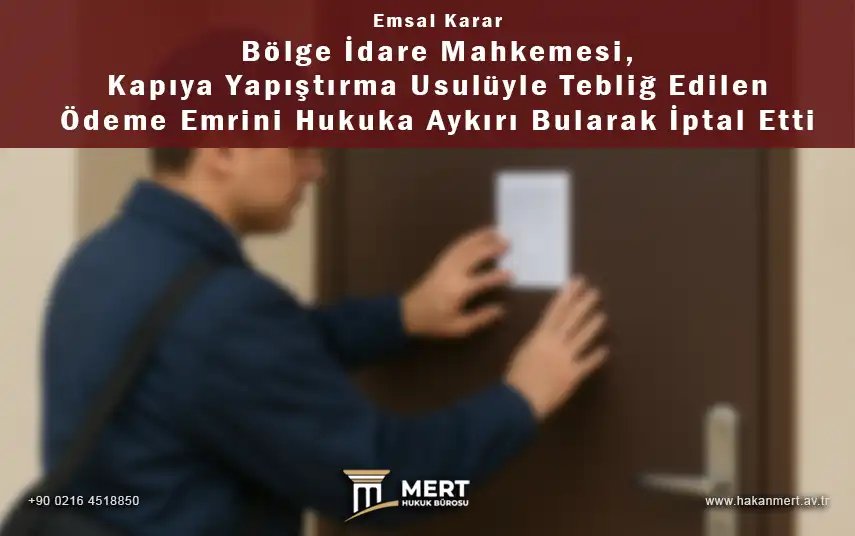 Emsal Karar: Bölge İdare Mahkemesi, Kapıya Yapıştırma Usulüyle Tebliğ Edilen Ödeme Emrini Hukuka Aykırı Bularak İptal Etti