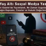 15 Yaş Altı Sosyal Medya Yasağı Yürürlüğe Girdi mi? Kimleri Kapsıyor, Cezalar ve Hukuki Değerlendirme