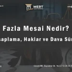 Fazla Mesai Nedir? Hesaplama, İşçi Hakları ve Fazla mesai Davası