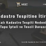 Kadastro Tespitine İtiraz ve Hatalı Kadastro Tespiti Nedeniyle Tapu İptali ve Tescil Davası
