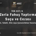 Zorla Fuhuş Yaptırma Suçu ve Cezası: Cebir, Tehdit, Hile veya Çaresizlikten Yararlanma (TCK 227/4)
