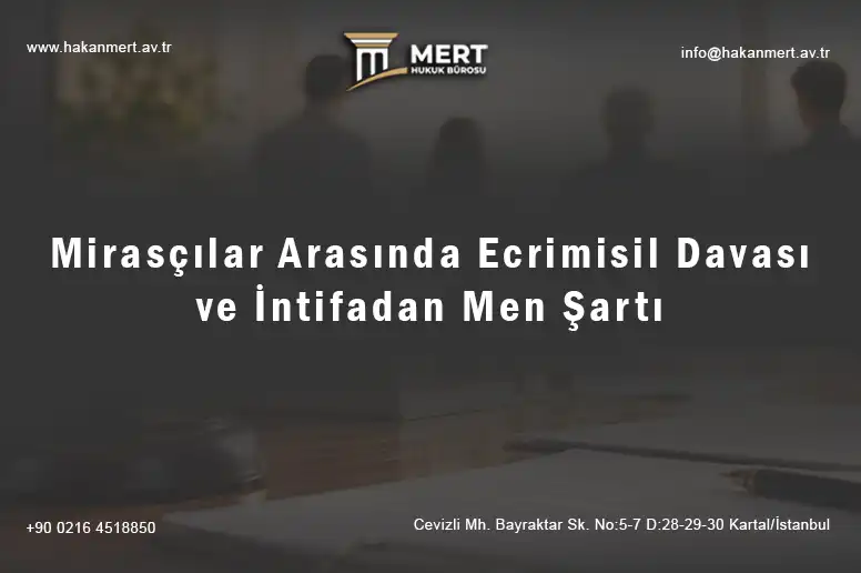 Mirasçılar Arasında Ecrimisil Davası ve İntifadan Men Şartı