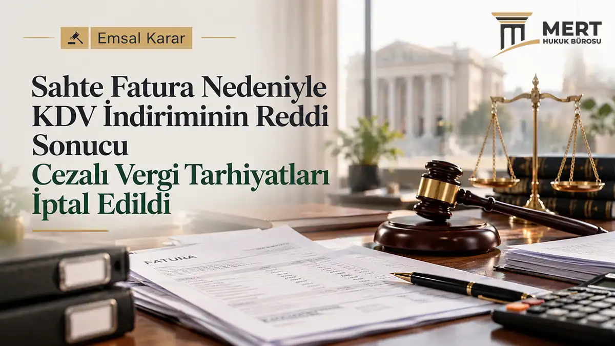 Emsal Karar: Sahte Fatura Nedeniyle KDV İndiriminin Reddi Sonucu Kesilen Cezalı Vergi İptal Edildi